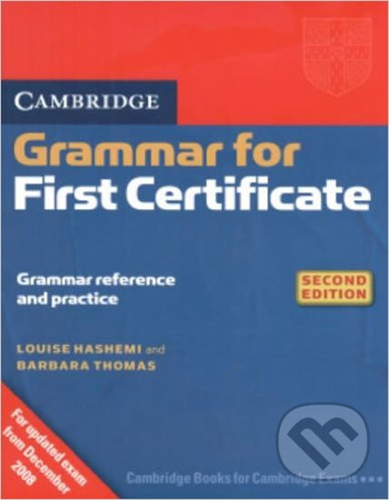 Kniha: Cambridge Grammar for First Certificate (Barbara Thomas a Louise Hashemi). Cambridge University Press, 2008 Kniha: Cambridge Grammar for First Certificate (Barbara Thomas a Louise Hashemi). Cambridge University Press, 2008