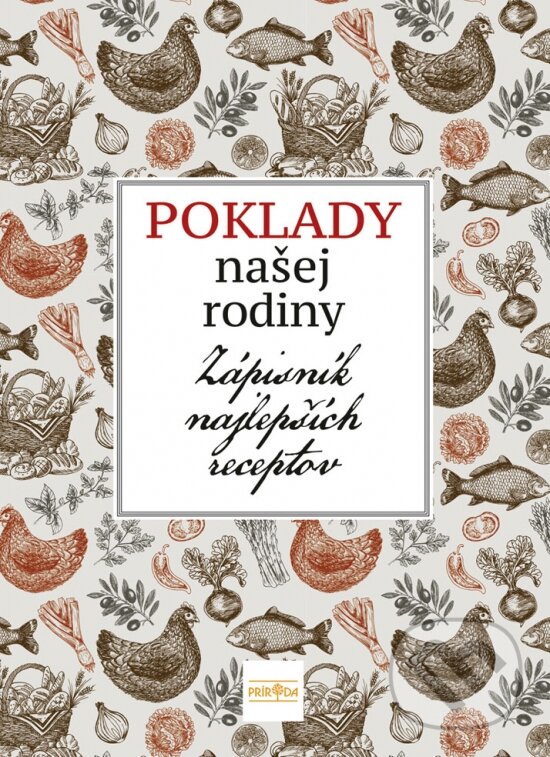 Poklady našej rodiny - Zápisník najlepších receptov (Príroda). Príroda, 2019 Poklady našej rodiny - Zápisník najlepších receptov (Príroda). Príroda, 2019