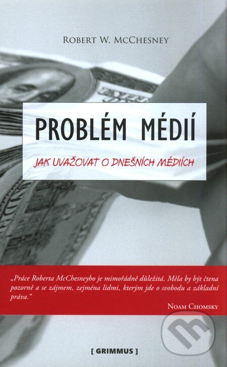 Kniha: Problém médií (Robert W. McChesney). Grimmus, 2009 Kniha: Problém médií (Robert W. McChesney). Grimmus, 2009