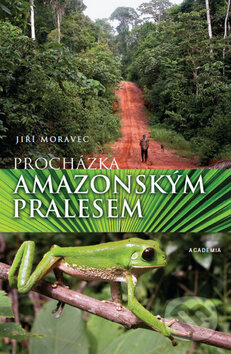 Kniha: Procházka amazonským pralesem (Jiří Moravec). Academia, 2009 Kniha: Procházka amazonským pralesem (Jiří Moravec). Academia, 2009