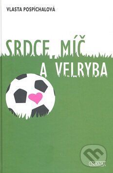 Kniha: Srdce, míč a velryba (Vlasta Pospíchalová). Nava, 2008 Kniha: Srdce, míč a velryba (Vlasta Pospíchalová). Nava, 2008