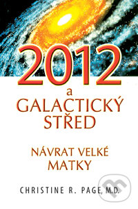 Kniha: 2012 a Galactický střed (Christine R. Page). Pragma, 2009 Kniha: 2012 a Galactický střed (Christine R. Page). Pragma, 2009