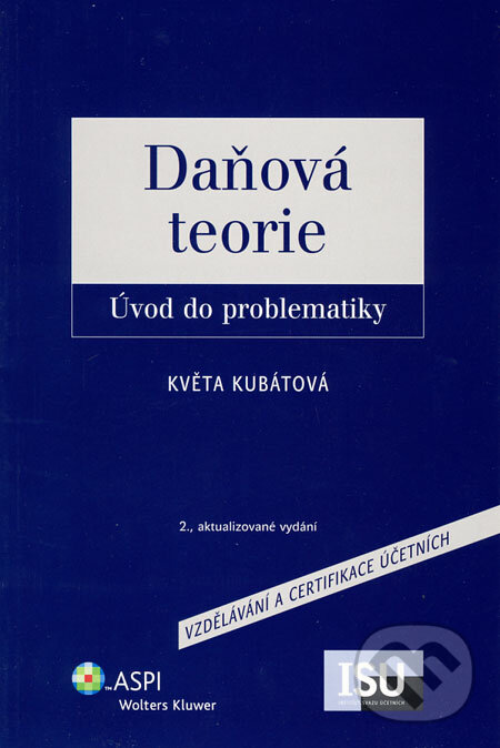 Kniha: Daňová teorie (Květa Kubátová). ASPI, 2006 Kniha: Daňová teorie (Květa Kubátová). ASPI, 2006