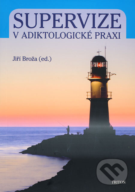 Kniha: Supervize v adiktologické praxi (Jiří Broža). Triton, 2009 Kniha: Supervize v adiktologické praxi (Jiří Broža). Triton, 2009