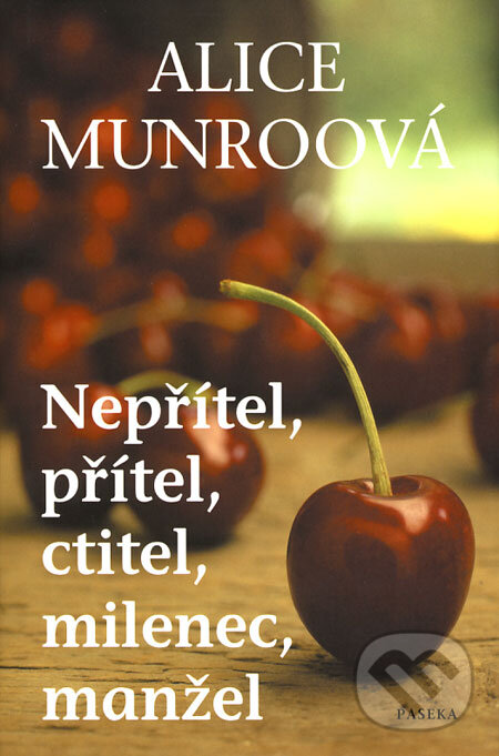 Kniha: Nepřítel, přítel, ctitel, milenec, manžel (Alice Munro). Paseka, 2009 Kniha: Nepřítel, přítel, ctitel, milenec, manžel (Alice Munro). Paseka, 2009