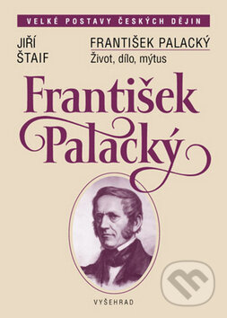Kniha: František Palacký (Jiří Štaif). Vyšehrad, 2009 Kniha: František Palacký (Jiří Štaif). Vyšehrad, 2009