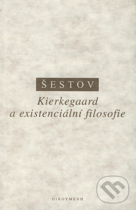 Kniha: Kierkegaard a existenciální filosofie (Lev Šestov). OIKOYMENH, 1997 Kniha: Kierkegaard a existenciální filosofie (Lev Šestov). OIKOYMENH, 1997