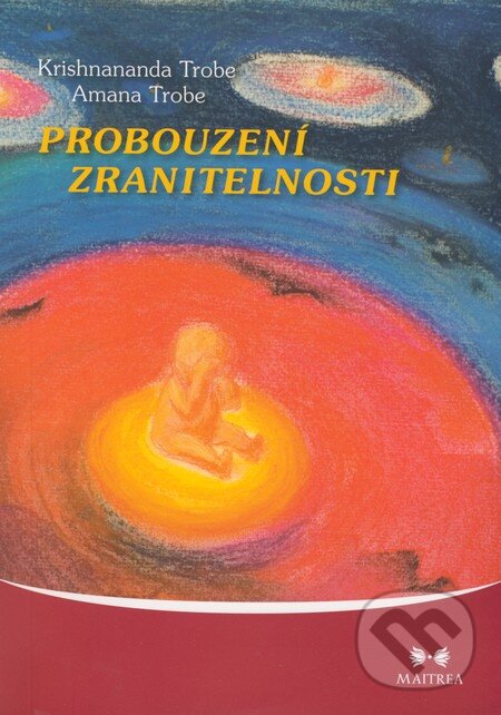 Kniha: Probouzení zranitelnosti (Amana Trobe a Krishnananda Trobe). Maitrea, 2008 Kniha: Probouzení zranitelnosti (Amana Trobe a Krishnananda Trobe). Maitrea, 2008