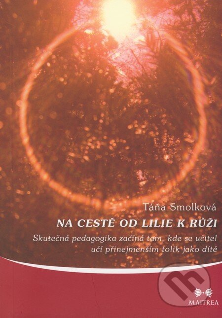 Kniha: Na cestě od lilie k růži (Táňa Smolková). Maitrea, 2008 Kniha: Na cestě od lilie k růži (Táňa Smolková). Maitrea, 2008