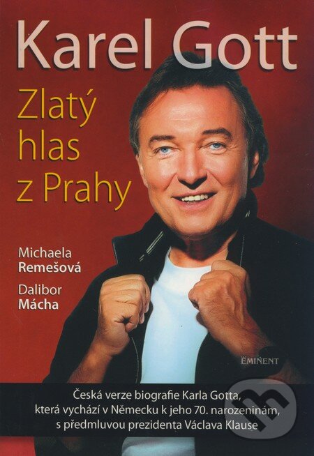 Kniha: Karel Gott - Zlatý hlas z Prahy (Dalibor Mácha a Michaela Remešová). Eminent, 2009 Kniha: Karel Gott - Zlatý hlas z Prahy (Dalibor Mácha a Michaela Remešová). Eminent, 2009