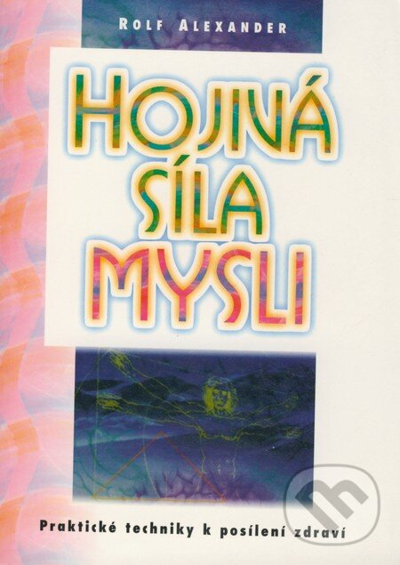 Kniha: Hojivá síla mysli (Rolf Alexander). Votobia, 2000 Kniha: Hojivá síla mysli (Rolf Alexander). Votobia, 2000