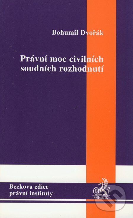 Kniha: Právní moc civilních soudních rozhodnutí (Bohumil Dvořák). C. H. Beck, 2008 Kniha: Právní moc civilních soudních rozhodnutí (Bohumil Dvořák). C. H. Beck, 2008