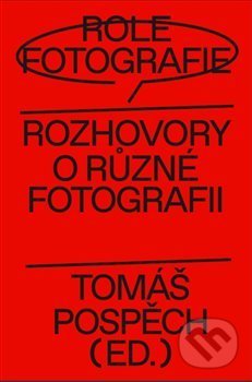 Kniha: Role fotografie (Lucia L. Fišerová a Tomáš Pospěch). PositiF, 2019 Kniha: Role fotografie (Lucia L. Fišerová a Tomáš Pospěch). PositiF, 2019
