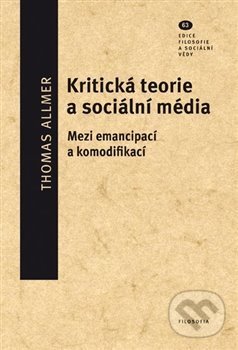 Kniha: Kritická teorie a sociální média (Thomas Allmer). Filosofia, 2019 Kniha: Kritická teorie a sociální média (Thomas Allmer). Filosofia, 2019