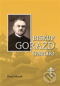 Kniha: Biskup Gorazd (Pavlík) (Pavel Marek). Univerzita Palackého v Olomouci, 2019 Kniha: Biskup Gorazd (Pavlík) (Pavel Marek). Univerzita Palackého v Olomouci, 2019