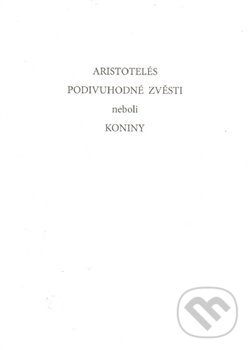 Podivuhodné zvěsti neboli koniny - Aristotelés, Rezek, 2019