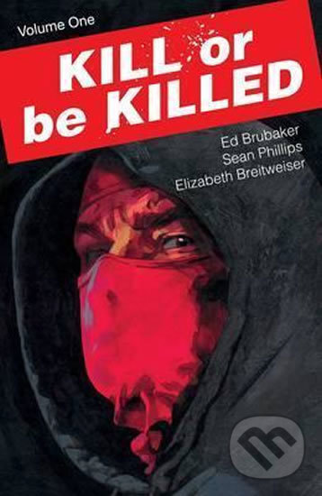 Kniha: Kill Or Be Killed Volume 1 (Ed Brubaker, Elizabeth Breitweiser a Sean Phillips). Image Comics, 2017 Kniha: Kill Or Be Killed Volume 1 (Ed Brubaker, Elizabeth Breitweiser a Sean Phillips). Image Comics, 2017
