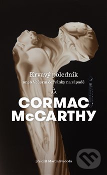 Kniha: Krvavý poledník (Cormac McCarthy). Argo, 2019 Kniha: Krvavý poledník (Cormac McCarthy). Argo, 2019