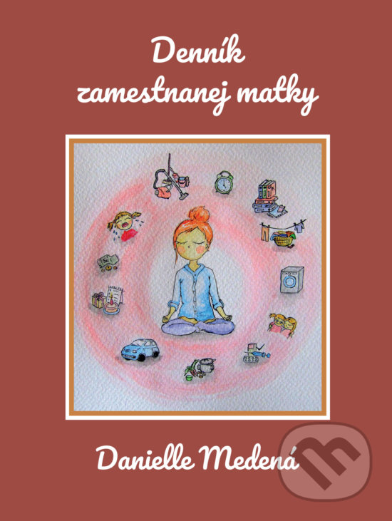 Kniha: Denník zamestnanej matky (Danielle Medená). Danielle Medená, 2019 Kniha: Denník zamestnanej matky (Danielle Medená). Danielle Medená, 2019