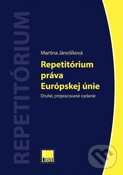 Kniha: Repetitórium práva Európskej únie (2.vydanie) (Martina Jánošíková). IURIS LIBRI, 2019 Kniha: Repetitórium práva Európskej únie (2.vydanie) (Martina Jánošíková). IURIS LIBRI, 2019