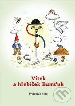 Kniha: Vítek a hřebíček Bumťuk (Svatopluk Kutěj). Almi, 2019 Kniha: Vítek a hřebíček Bumťuk (Svatopluk Kutěj). Almi, 2019