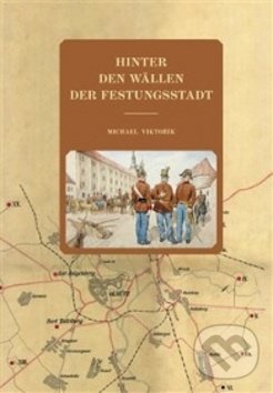 Kniha: Hinter den Wällen der Festungsstadt (Michael Viktořík). Veduta, 2018 Kniha: Hinter den Wällen der Festungsstadt (Michael Viktořík). Veduta, 2018