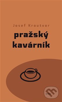 Kniha: Pražský kavárník (Josef Kroutvor). Archa, 2019 Kniha: Pražský kavárník (Josef Kroutvor). Archa, 2019