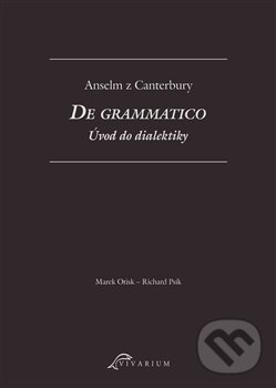 Kniha: De grammatico. Úvod do dialektiky (Anselm z Canterbury). Scriptorium, 2019 Kniha: De grammatico. Úvod do dialektiky (Anselm z Canterbury). Scriptorium, 2019