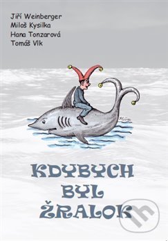 Kniha: Kdybych byl žralok (Hana Tonzarová, Jiří Weinberger, Miloš Kysilka a Tomáš Vlk). Weinberger Jiří, 2015 Kniha: Kdybych byl žralok (Hana Tonzarová, Jiří Weinberger, Miloš Kysilka a Tomáš Vlk). Weinberger Jiří, 2015