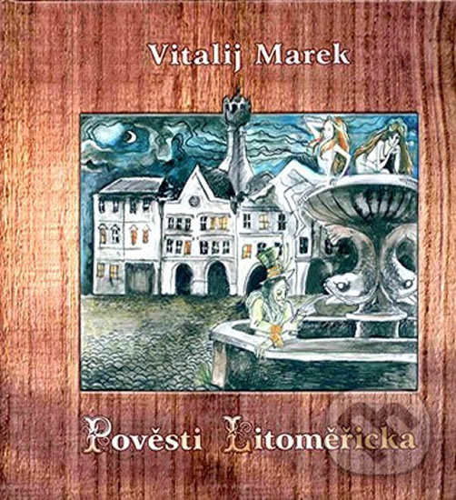 Kniha: Pověsti Litoměřicka (Jiří Dvořák, Václav Verner a Vitalij Marek). Baron, 2012 Kniha: Pověsti Litoměřicka (Jiří Dvořák, Václav Verner a Vitalij Marek). Baron, 2012