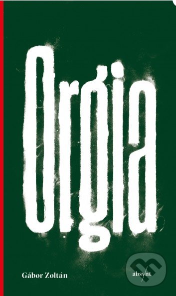 Kniha: Orgia (Gábor Zoltán). Absynt, 2019 Kniha: Orgia (Gábor Zoltán). Absynt, 2019