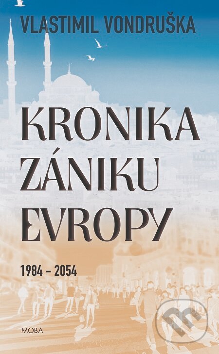 E-kniha: Kronika zániku Evropy 1984-2054 (Vlastimil Vondruška). Moba, 2019 E-kniha: Kronika zániku Evropy 1984-2054 (Vlastimil Vondruška). Moba, 2019