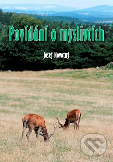 Kniha: Povídání o myslivcích (Josef Novotný). Akcent, 2013 Kniha: Povídání o myslivcích (Josef Novotný). Akcent, 2013