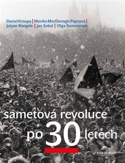 Kniha: Sametová revoluce po 30 letech (Daniel Kroupa, Jan Sokol, Jolyon Naegele, Monika MacDonagh-Pajerová, Olga Sommerová a Petr Placák). Karolinum, 2019 Kniha: Sametová revoluce po 30 letech (Daniel Kroupa, Jan Sokol, Jolyon Naegele, Monika MacDonagh-Pajerová, Olga Sommerová a Petr Placák). Karolinum, 2019