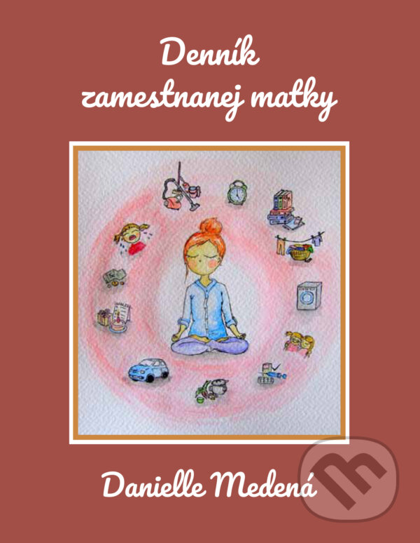 E-kniha: Denník zamestnanej matky (Danielle Medená). Danielle Medená E-kniha: Denník zamestnanej matky (Danielle Medená). Danielle Medená