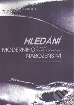 Kniha: Hledání moderního náboženství (Norbert F. Čapek). Unitaria, 2013 Kniha: Hledání moderního náboženství (Norbert F. Čapek). Unitaria, 2013