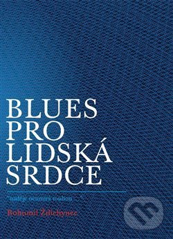 Blues pro lidská srdce - Bohumil Ždichynec, Aesculapus KS, 2016