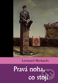 Kniha: Pravá noha, co stojí (Leonard Michaels). Dybbuk, 2005 Kniha: Pravá noha, co stojí (Leonard Michaels). Dybbuk, 2005