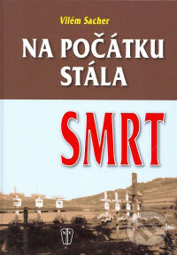 Kniha: Na počátku stála smrt (Vilém Sacher). Naše vojsko CZ, 2009 Kniha: Na počátku stála smrt (Vilém Sacher). Naše vojsko CZ, 2009