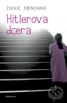 Kniha: Hitlerova dcera (Jackie Frenchová). Mladá fronta, 2009 Kniha: Hitlerova dcera (Jackie Frenchová). Mladá fronta, 2009