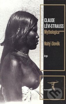 Kniha: Mythologica**** (Claude Lévi-Strauss). Argo, 2009 Kniha: Mythologica**** (Claude Lévi-Strauss). Argo, 2009