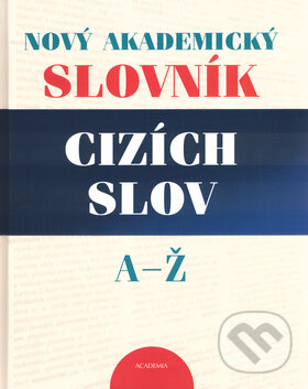 Kniha: Nový akademický slovník cizích slov A - Ž (Václava Holubová a kolektív). Academia, 2005 Kniha: Nový akademický slovník cizích slov A - Ž (Václava Holubová a kolektív). Academia, 2005