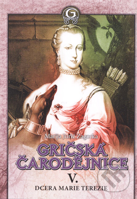 Kniha: Gričská čarodějnice V. - Dcera Marie Terezie (Marija Jurić Zagorka). XYZ, 2009 Kniha: Gričská čarodějnice V. - Dcera Marie Terezie (Marija Jurić Zagorka). XYZ, 2009