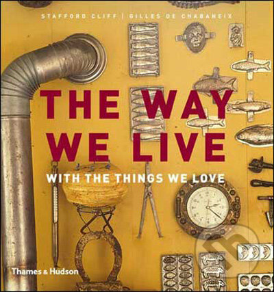 The Way We Live: With the Things We Love - Stafford Cliff, Gilles de Chabaneix, Thames & Hudson, 2009