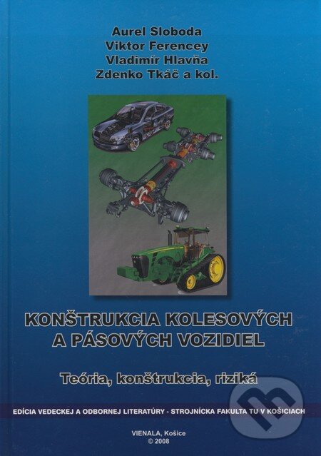Konštrukcia kolesových a pásových vozidiel - Aurel Sloboda, Viktor Ferencey, Vladimír Hlavňa, Zdenko Tkáč a kolektív, Elfa, 2008