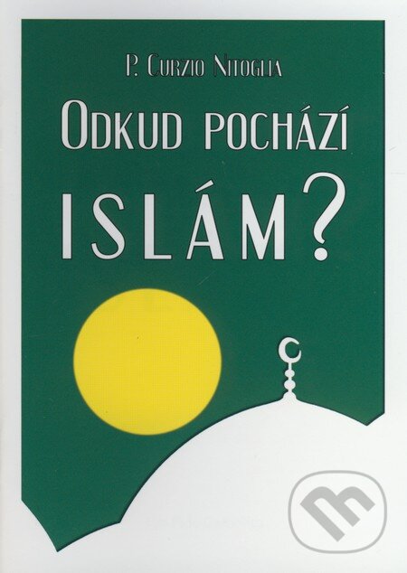 Kniha: Odkud pochází Islám? (P. Curzio Nitoglia). Nenadalová Hedvika, 2009 Kniha: Odkud pochází Islám? (P. Curzio Nitoglia). Nenadalová Hedvika, 2009