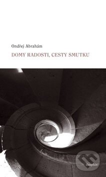 Kniha: Domy radosti, cesty smutku (Ondřej Abrahám). Dauphin, 2009 Kniha: Domy radosti, cesty smutku (Ondřej Abrahám). Dauphin, 2009