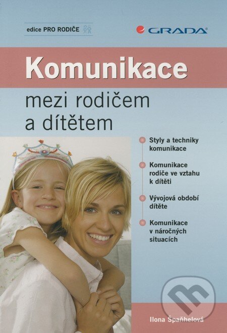 Kniha: Komunikace mezi rodičem a dítětem (Ilona Špaňhelová). Grada, 2009 Kniha: Komunikace mezi rodičem a dítětem (Ilona Špaňhelová). Grada, 2009