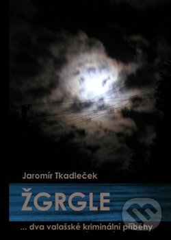 Kniha: Žgrgle (Jaromír Tkadleček). Books and Cards, 2015 Kniha: Žgrgle (Jaromír Tkadleček). Books and Cards, 2015