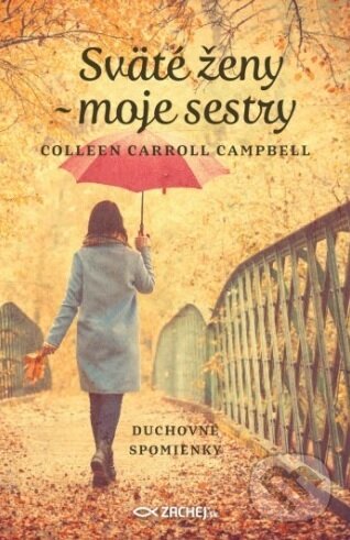 Kniha: Sväté ženy - moje sestry (Colleen Carroll Campbell). Zachej, 2019 Kniha: Sväté ženy - moje sestry (Colleen Carroll Campbell). Zachej, 2019